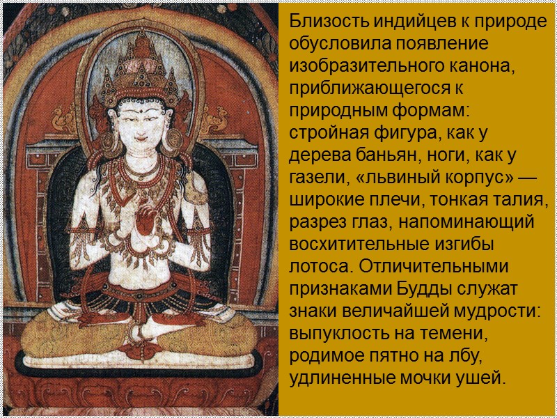 Близость индийцев к природе обусловила появление изобразительного канона, приближающегося к природным формам: стройная фигура,